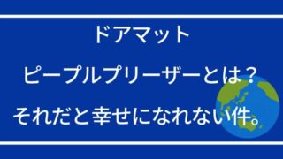 ドアマット・ピープルプリーザーとは？それだと幸せになれない件。
